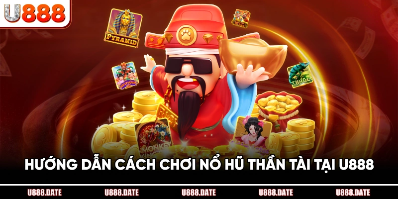 Nổ Hũ Thần Tài – Trải Nghiệm Quay Hũ Cơ Hội Nhận Thưởng Lớn 2 Hướng Dẫn Cách Chơi Nổ Hũ Thần Tài Tại U888