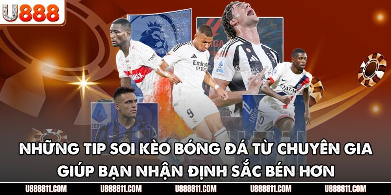 Tip Soi Kèo Bóng Đá U888 - Bí Quyết Nâng Tỷ Lệ Thắng 3 Những tip soi kèo bóng đá từ chuyên gia giúp bạn nhận định sắc bén hơn